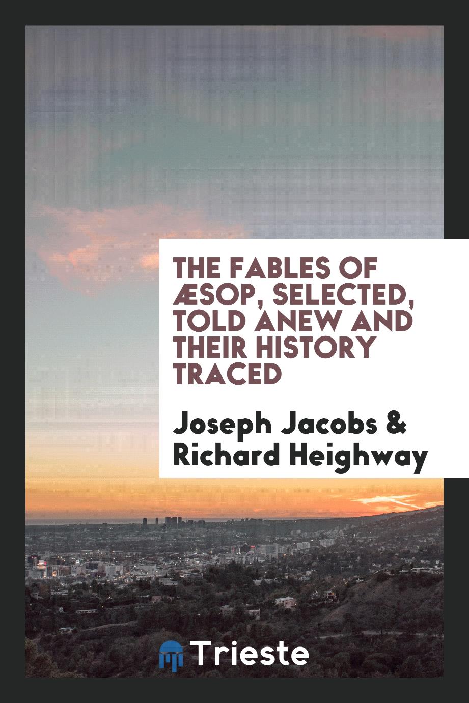 The fables of Æsop, selected, told anew and their history traced