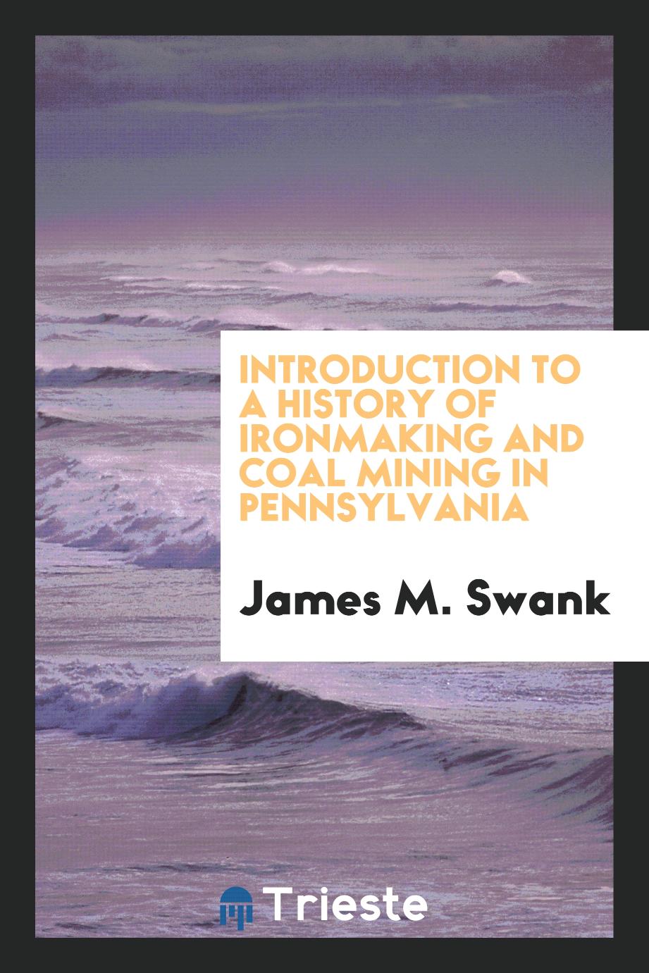 Introduction to a History of Ironmaking and Coal Mining in Pennsylvania