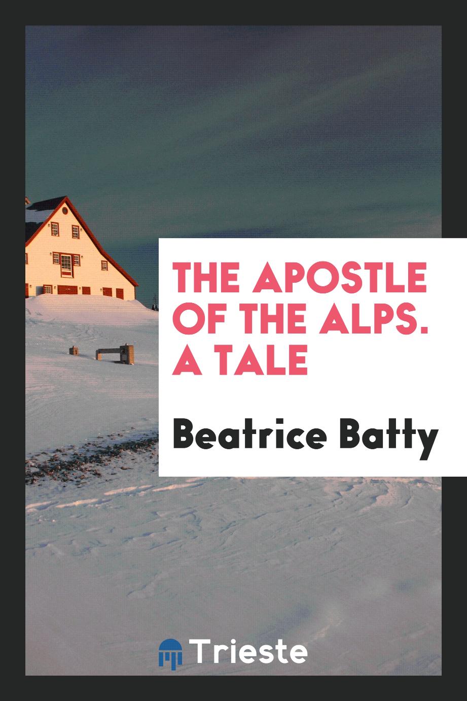 The Apostle of the Alps. A Tale