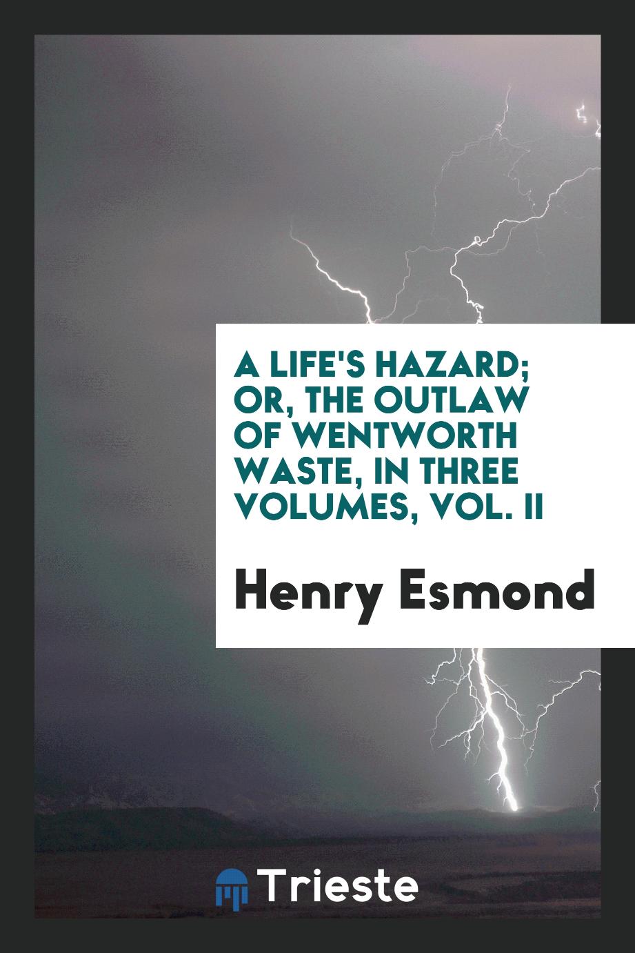 A life's hazard; or, the outlaw of Wentworth Waste, In Three Volumes, Vol. II