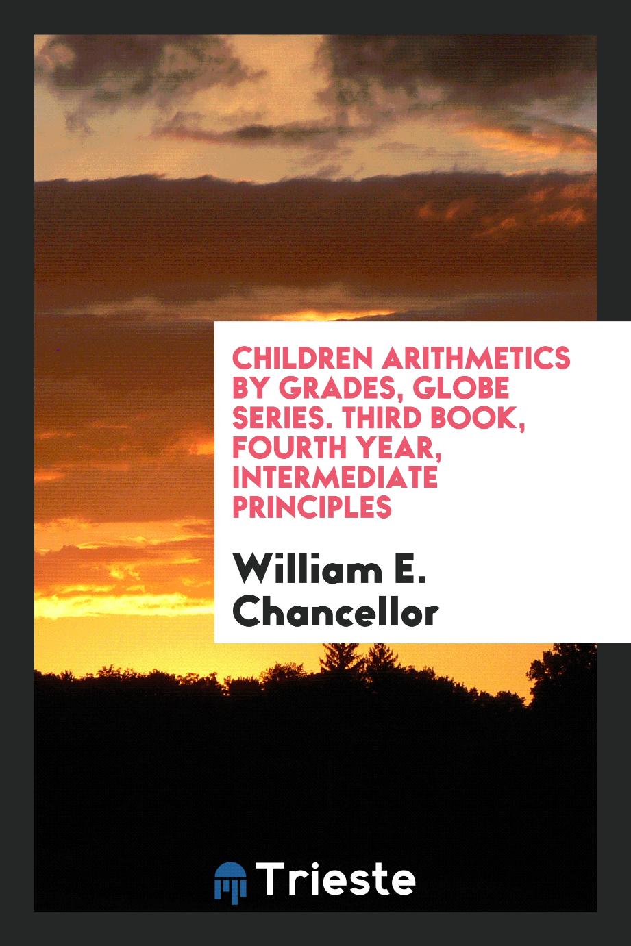 Children Arithmetics by Grades, Globe Series. Third Book, Fourth Year, Intermediate Principles