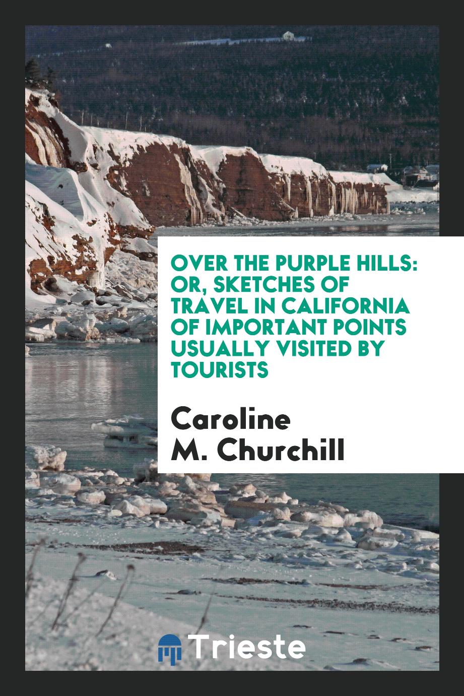 Over the purple hills: or, Sketches of travel in California of important points usually visited by tourists