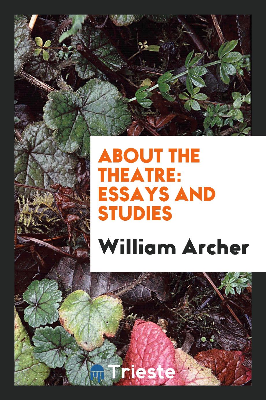 William  Archer - About the Theatre: Essays and Studies