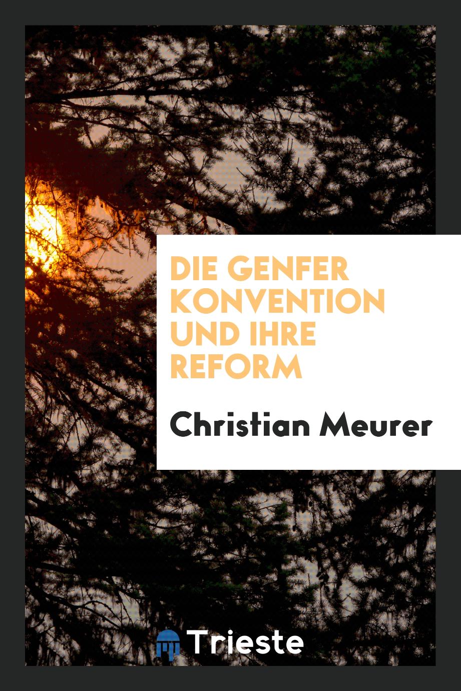 Christian Meurer - Die Genfer Konvention und Ihre Reform