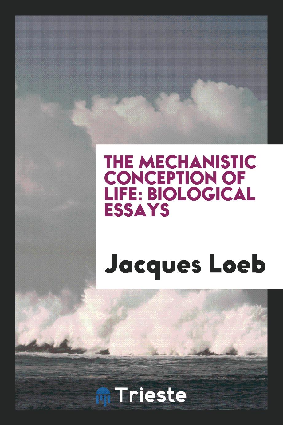 The mechanistic conception of life: biological essays
