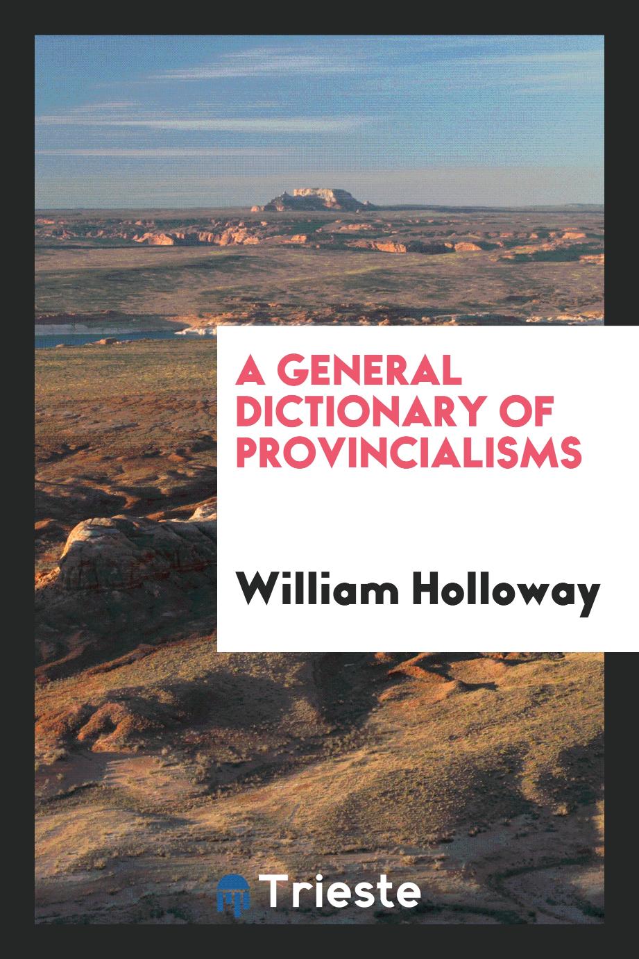 William Holloway - A General Dictionary of Provincialisms