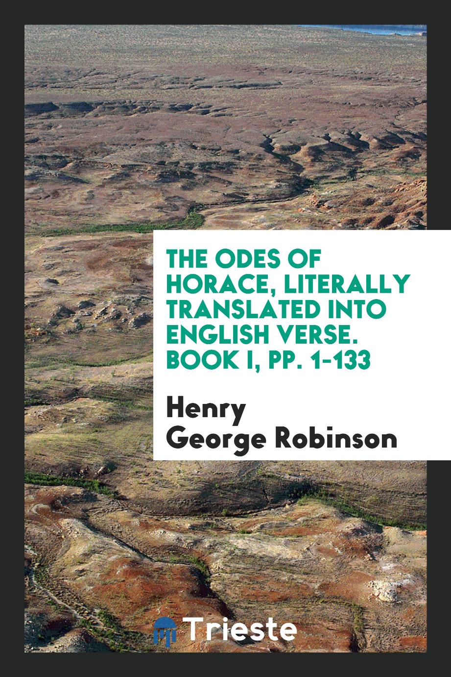 The Odes of Horace, Literally Translated into English Verse. Book I, pp. 1-133