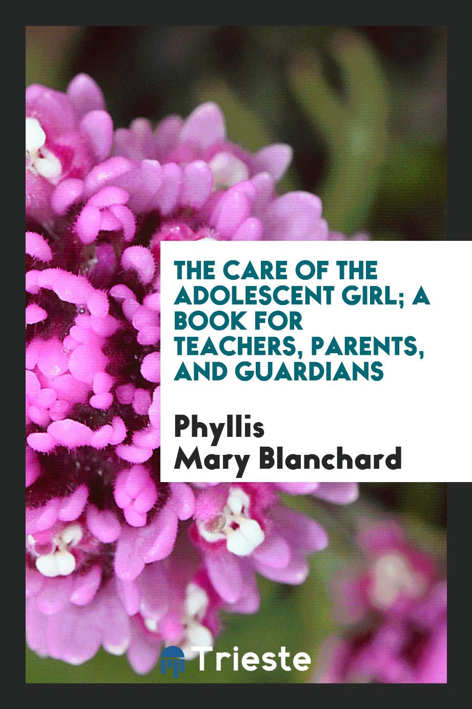 The care of the adolescent girl; a book for teachers, parents, and guardians
