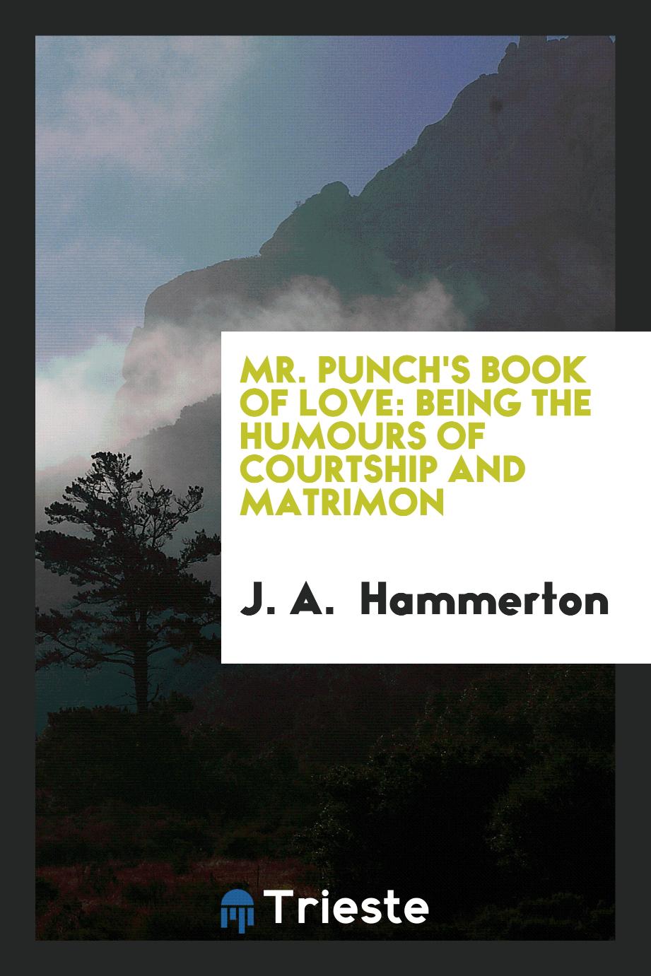 Mr. Punch's book of love: being the humours of courtship and matrimon
