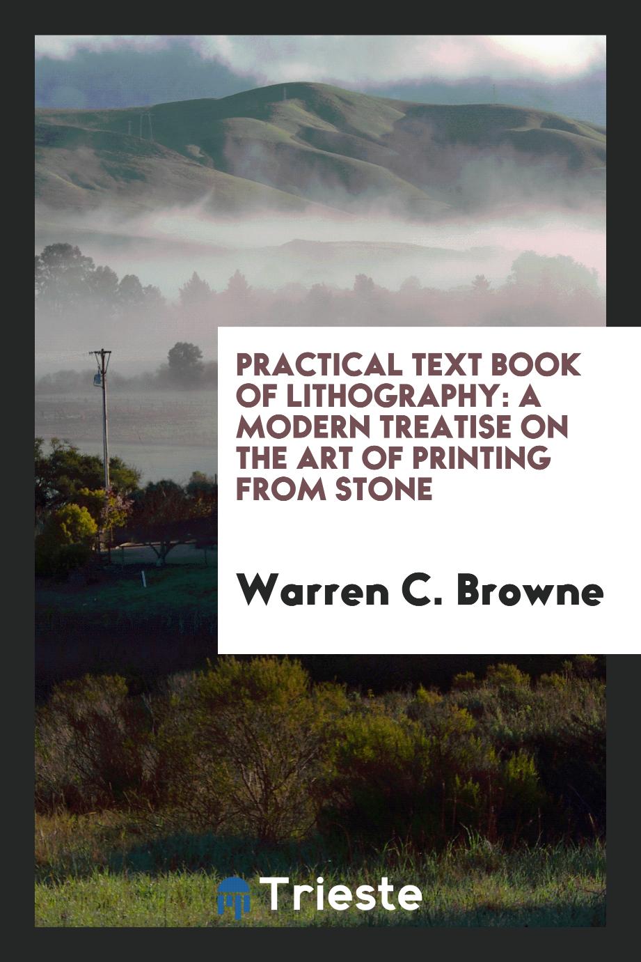 Practical text book of lithography: a modern treatise on the art of printing from stone