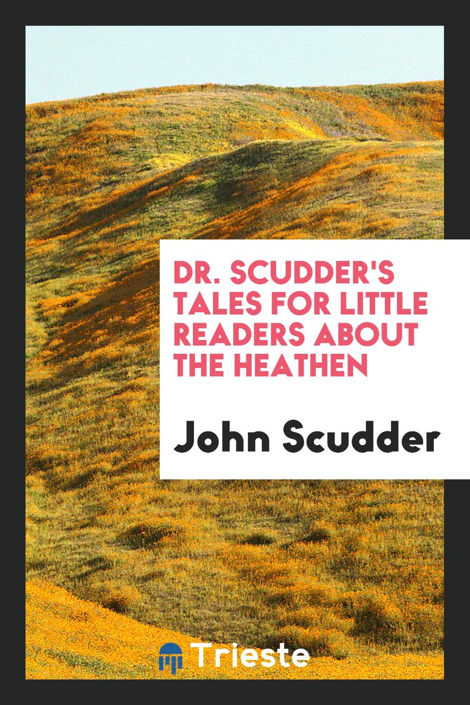 Dr. Scudder's tales for little readers about the heathen