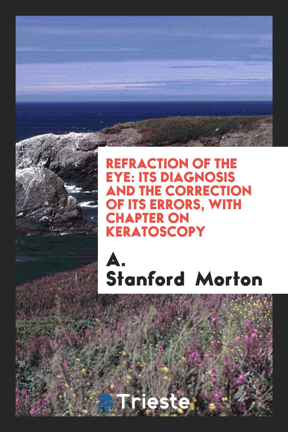 Refraction of the eye: Its Diagnosis and the Correction of Its Errors, with Chapter on Keratoscopy
