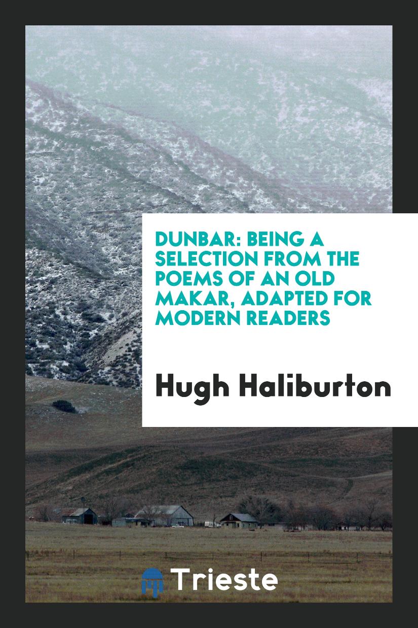 Dunbar: Being a Selection from the Poems of an Old Makar, Adapted for Modern Readers