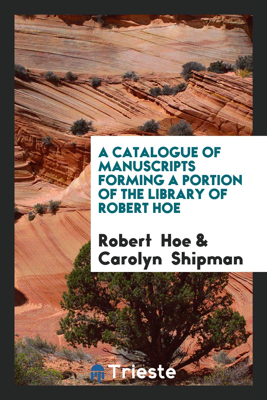 A Catalogue of Manuscripts Forming a Portion of the Library of Robert Hoe