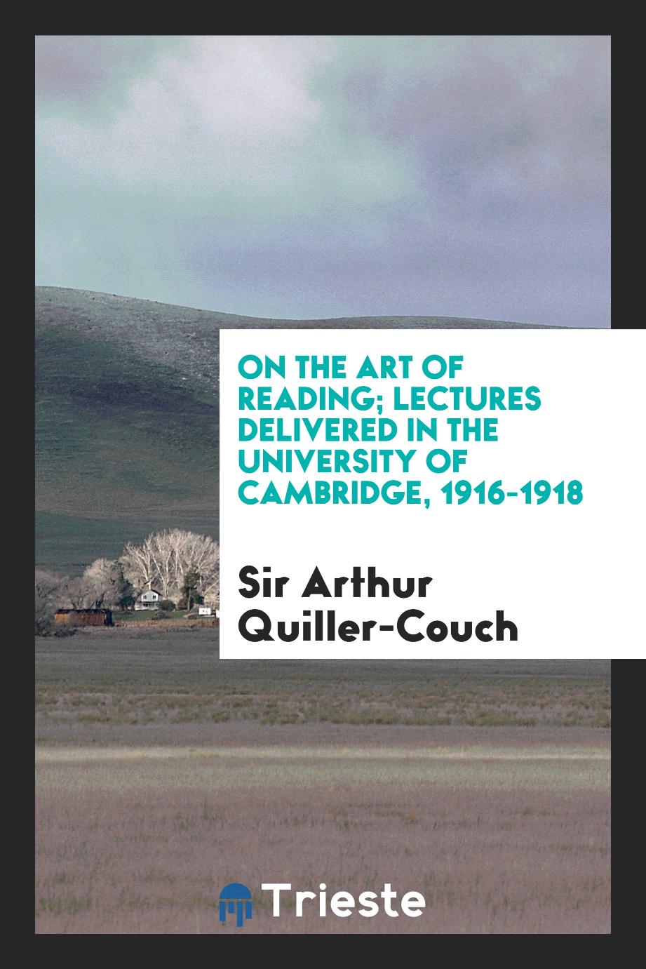 On the art of reading; lectures delivered in the University of Cambridge, 1916-1918