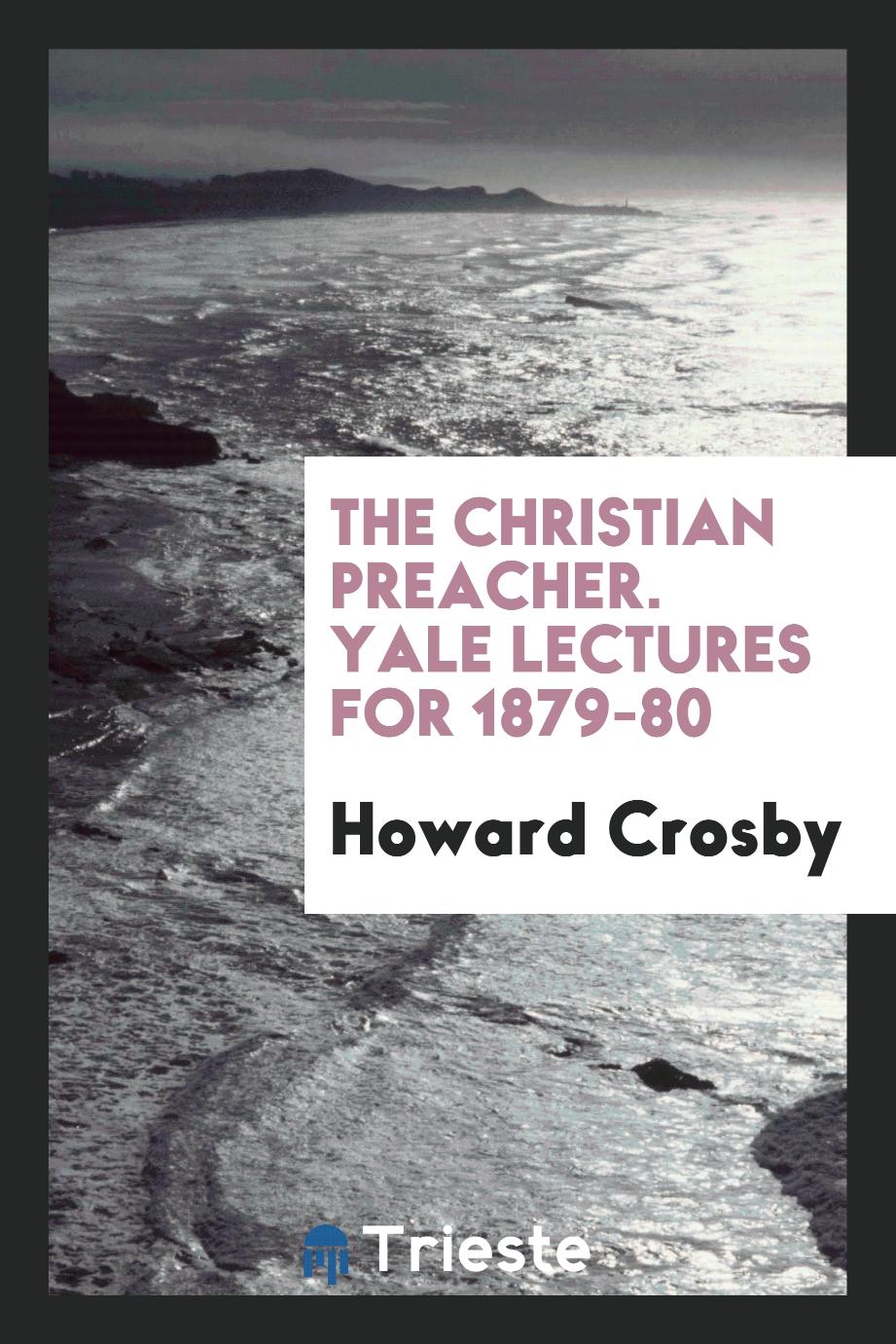 The Christian Preacher. Yale Lectures for 1879-80