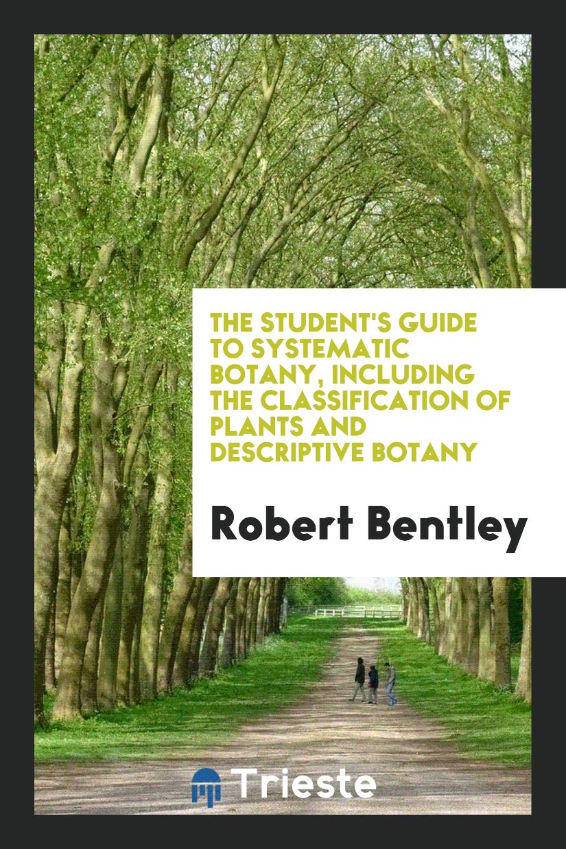 The Student's Guide to Systematic Botany, including the Classification of Plants and Descriptive Botany