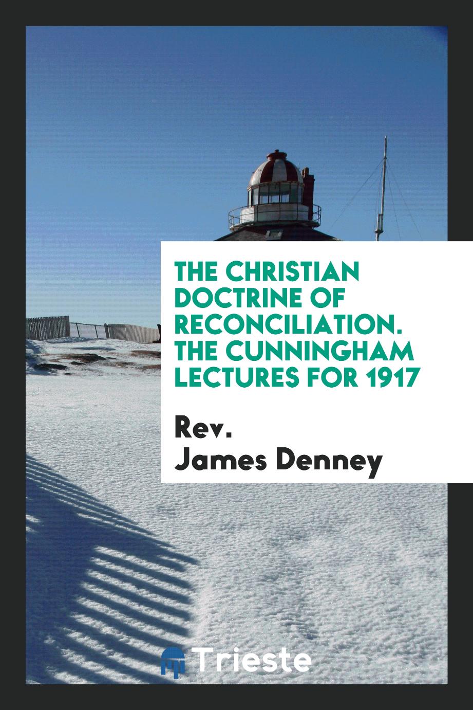 The Christian Doctrine of Reconciliation. The Cunningham Lectures for 1917