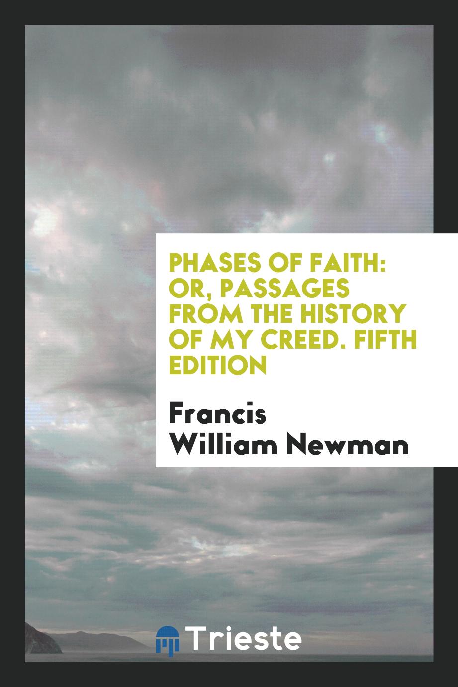 Phases of Faith: Or, Passages from the History of My Creed. Fifth Edition