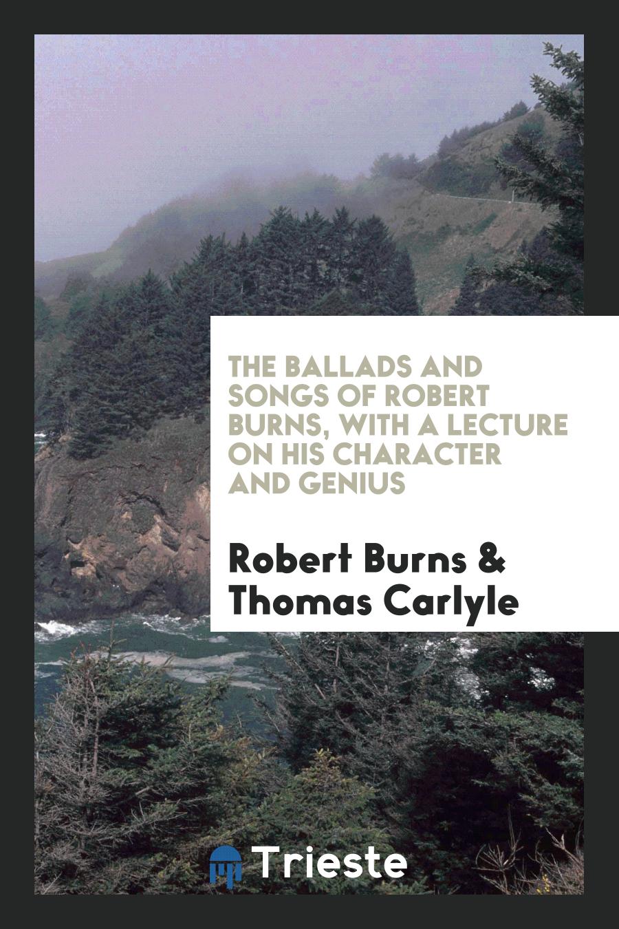 The Ballads and Songs of Robert Burns, with a Lecture on His Character and Genius