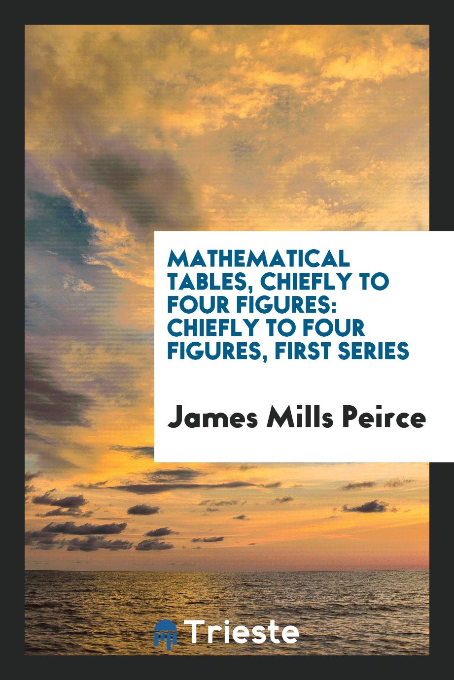 Mathematical Tables, Chiefly to Four Figures: Chiefly to Four Figures, first series