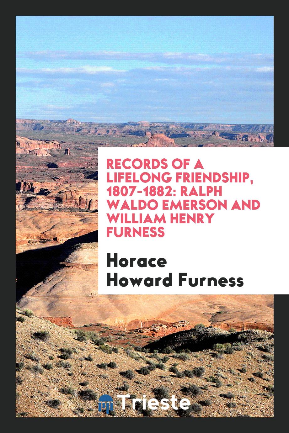 Records of a Lifelong Friendship, 1807-1882: Ralph Waldo Emerson and William Henry Furness