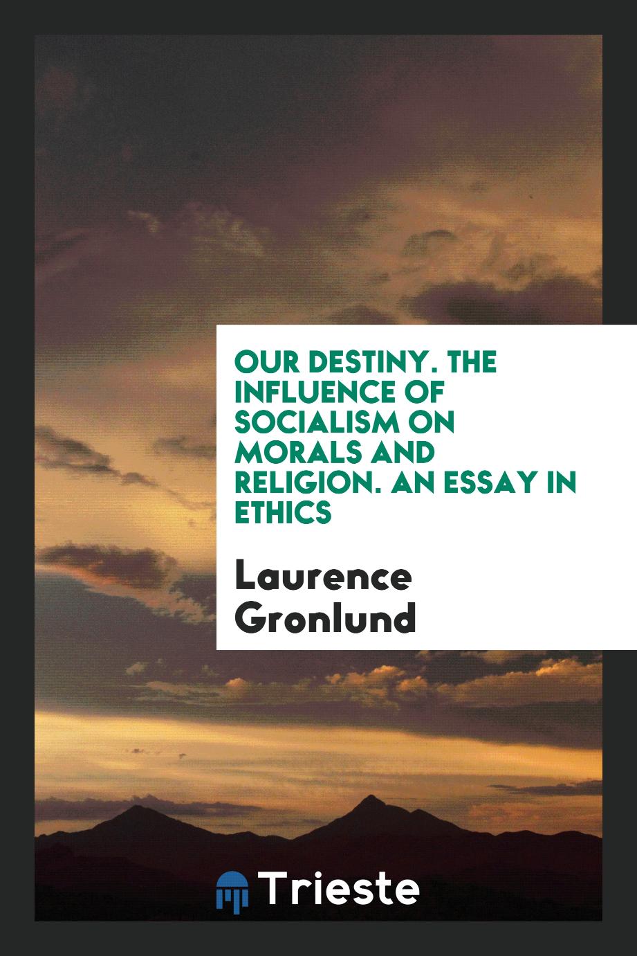 Our Destiny. The Influence of Socialism on Morals and Religion. An Essay in Ethics
