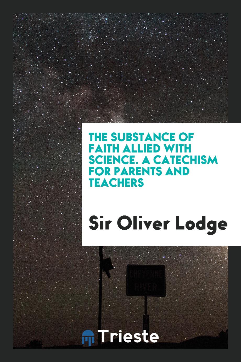 The substance of faith allied with science. A catechism for parents and teachers