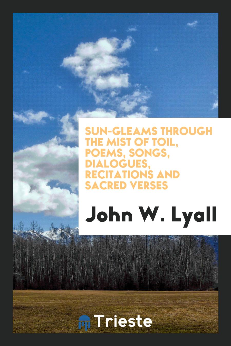 Sun-Gleams through the Mist of Toil, Poems, Songs, Dialogues, Recitations and Sacred Verses