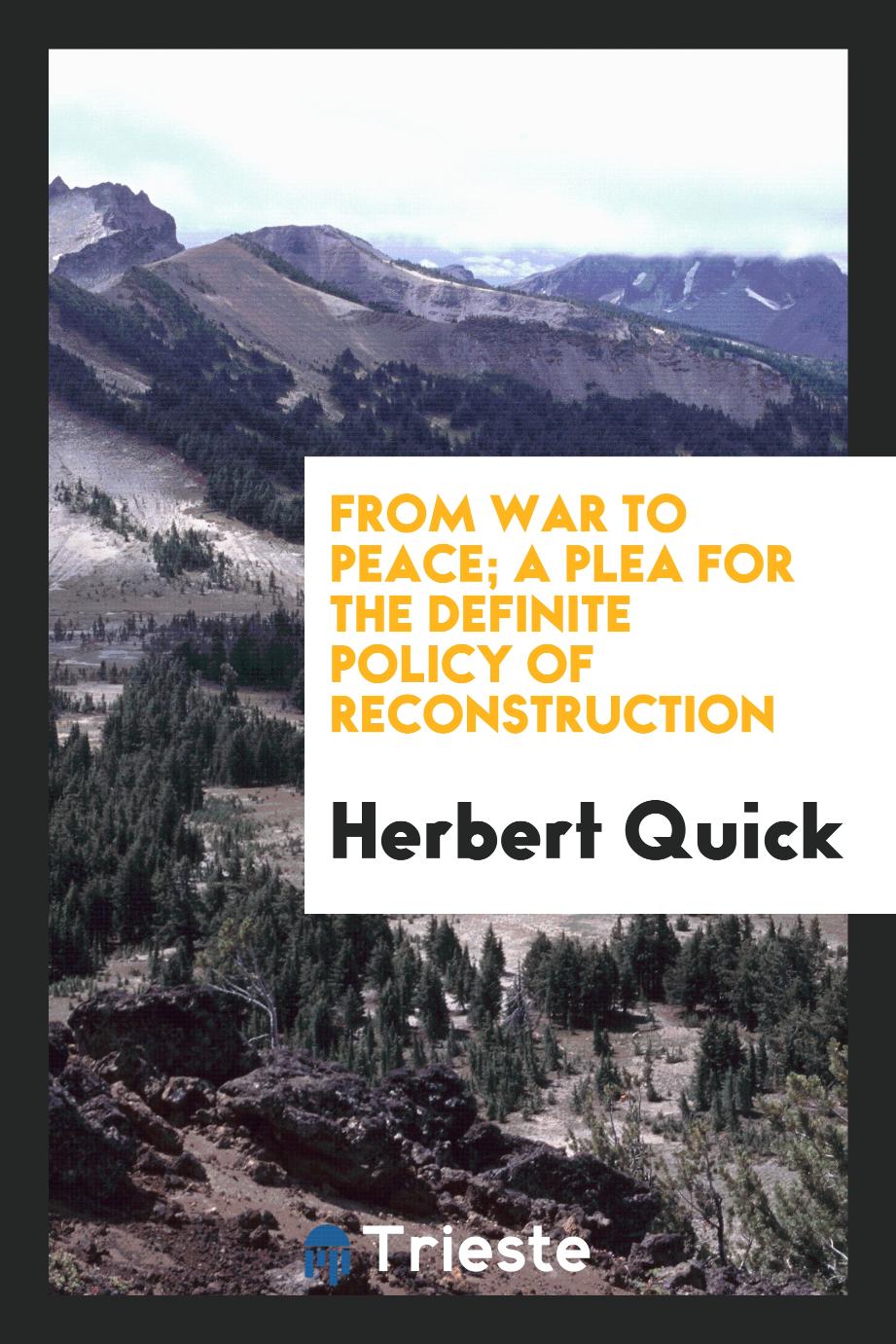 From war to peace; a plea for the definite policy of reconstruction
