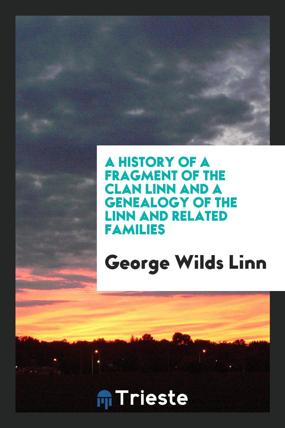 A history of a fragment of the clan Linn and a genealogy of the Linn and related families