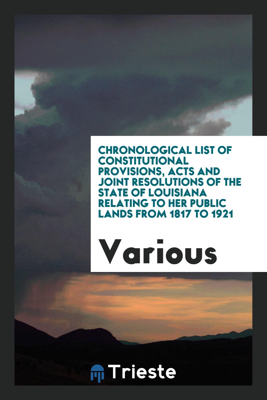 Chronological List of Constitutional Provisions, Acts and Joint Resolutions of the State of Louisiana Relating to Her Public Lands from 1817 to 1921