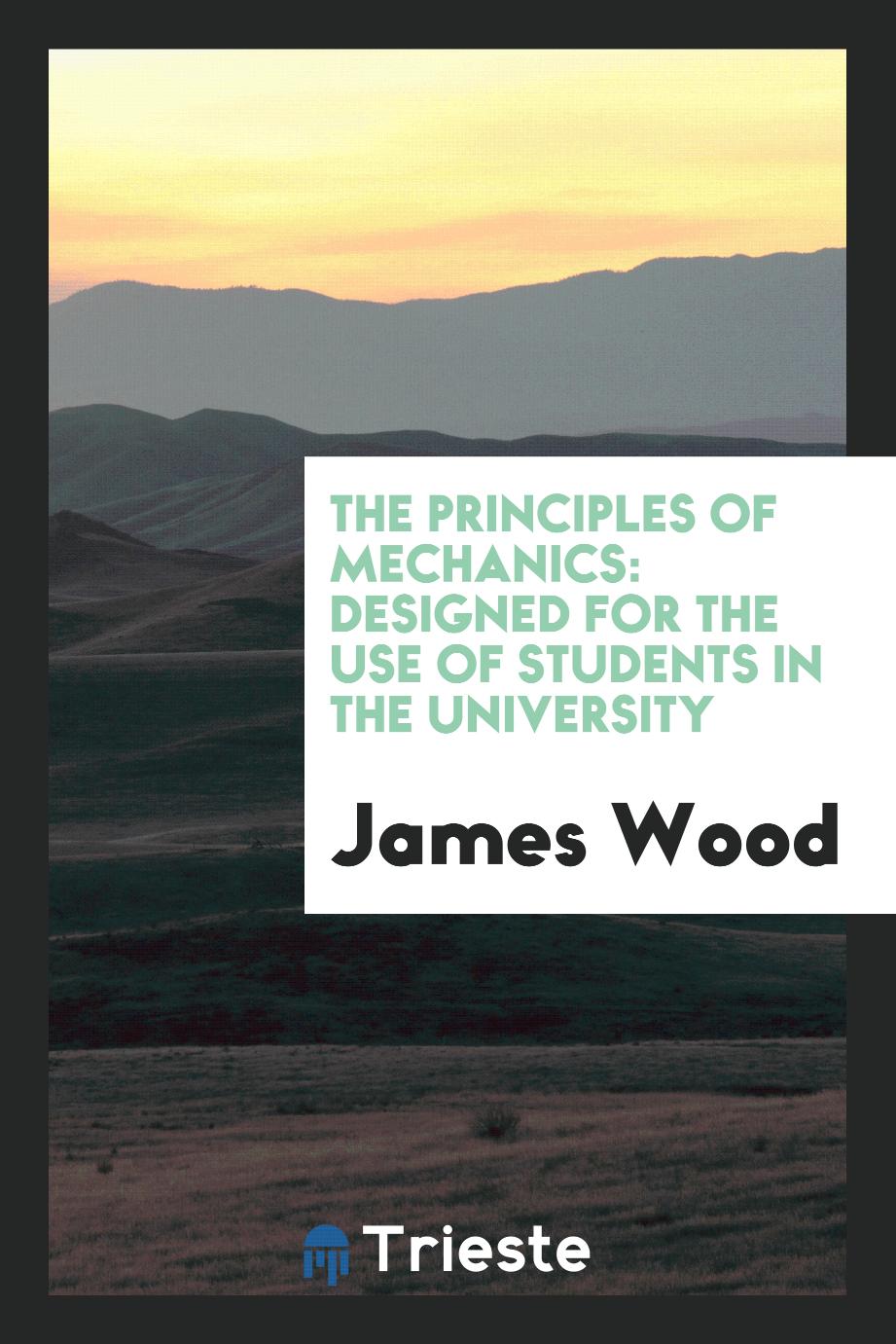 The Principles of Mechanics: Designed for the Use of Students in the University