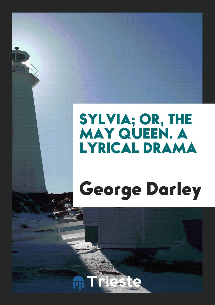 Sylvia; Or, the May Queen. A Lyrical Drama