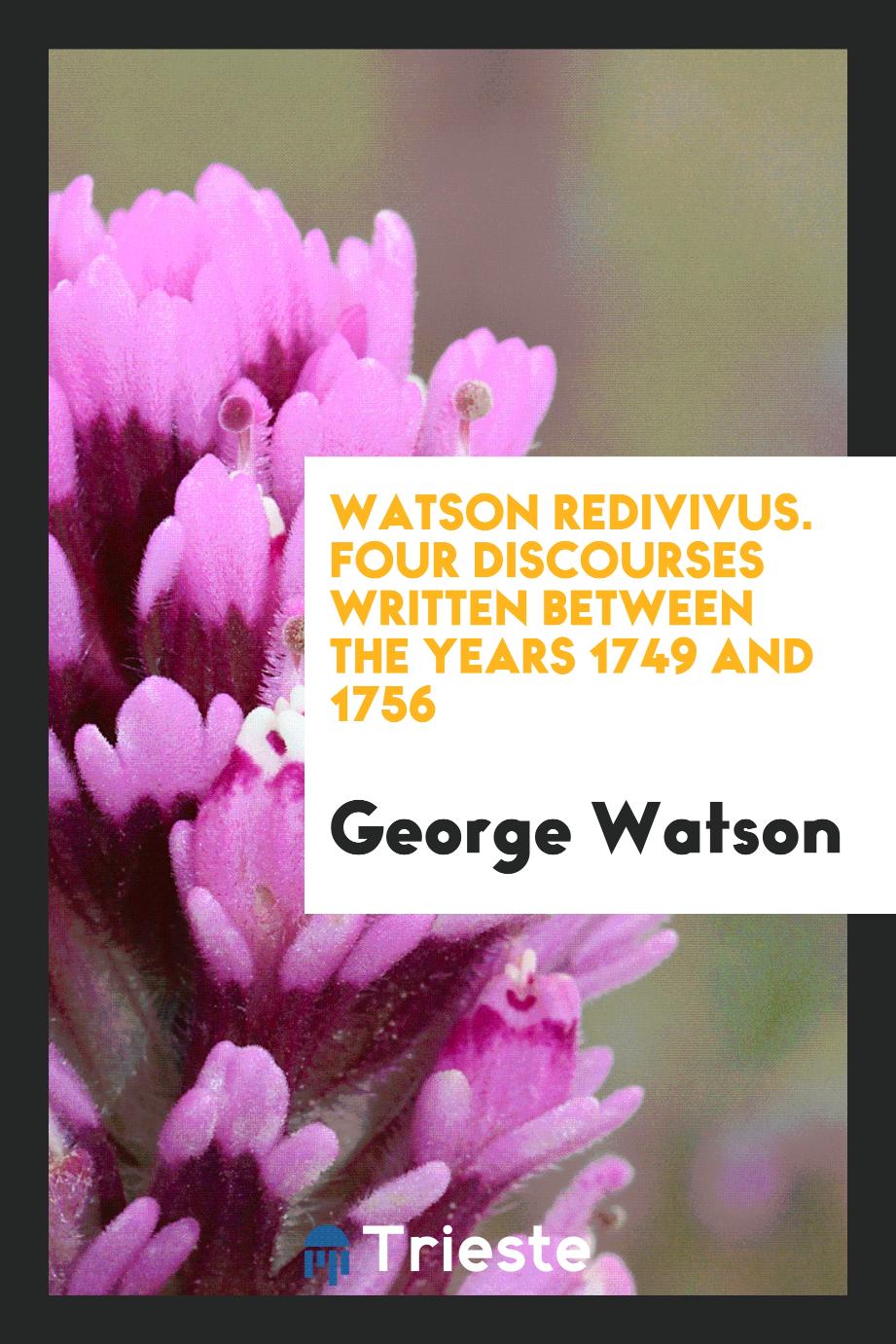 Watson redivivus. Four discourses written between the years 1749 and 1756
