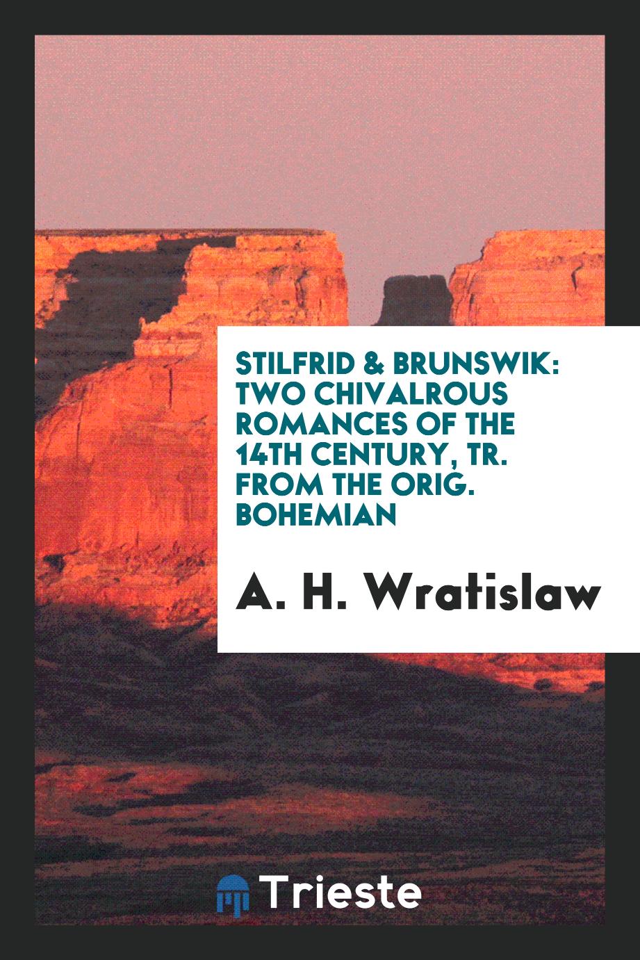 Stilfrid & Brunswik: two chivalrous romances of the 14th century, tr. from the orig. Bohemian