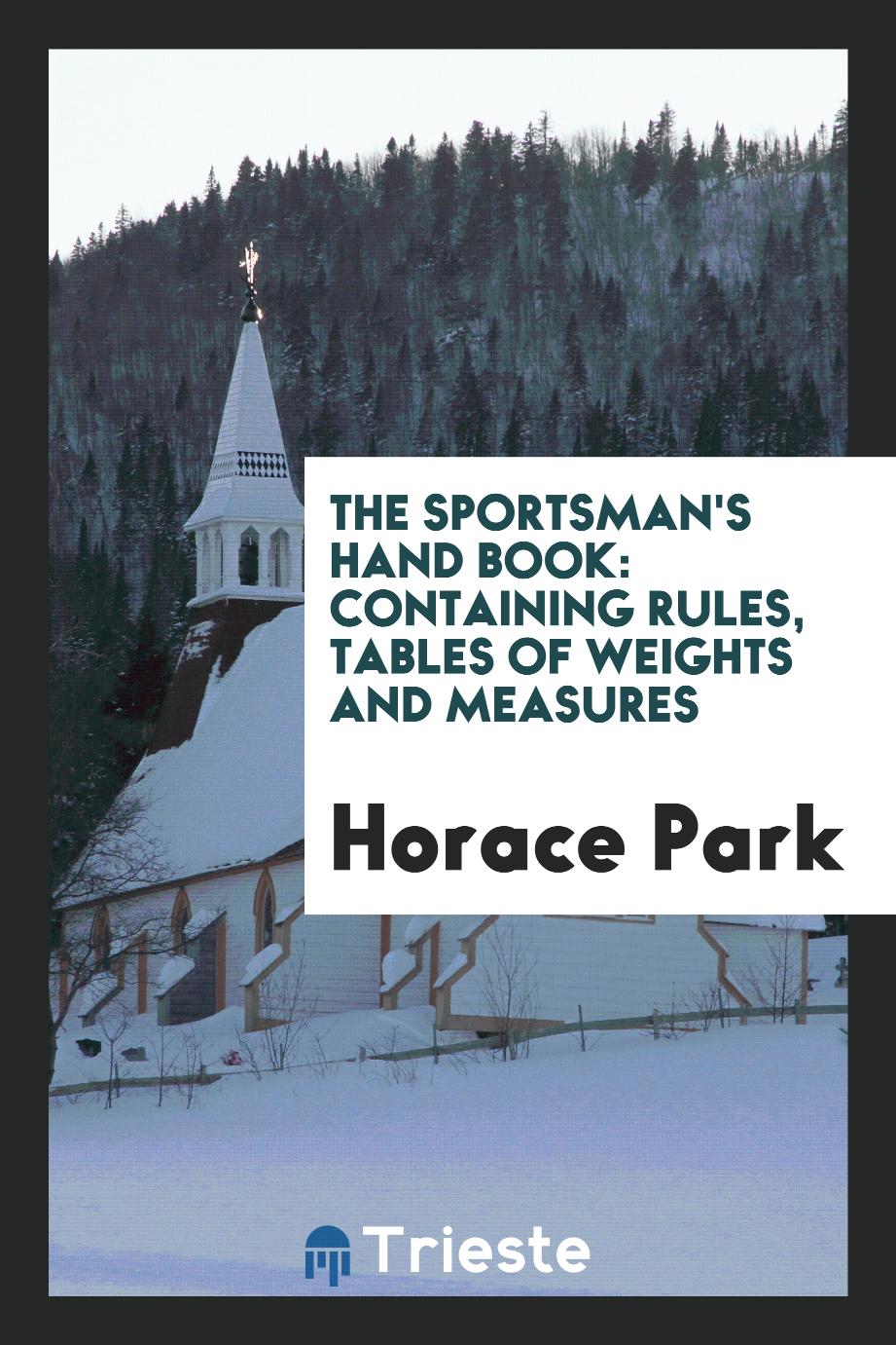 The Sportsman's Hand Book: Containing Rules, Tables of Weights and Measures