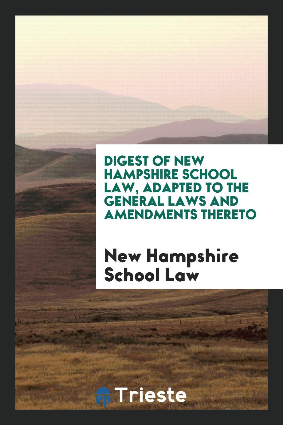 Digest of New Hampshire School Law, Adapted to the General Laws and Amendments Thereto