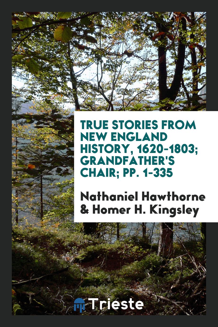 True Stories from New England History, 1620-1803; Grandfather's Chair; pp. 1-335