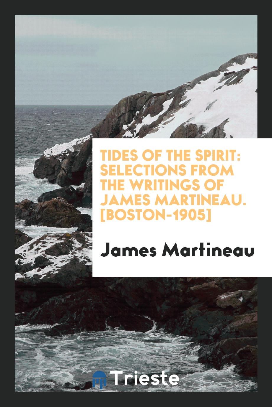Tides of the Spirit: Selections from the Writings of James Martineau. [Boston-1905]