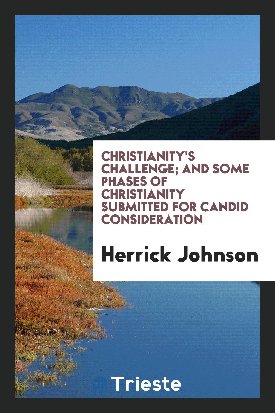 Christianity's challenge; and some phases of Christianity submitted for candid consideration