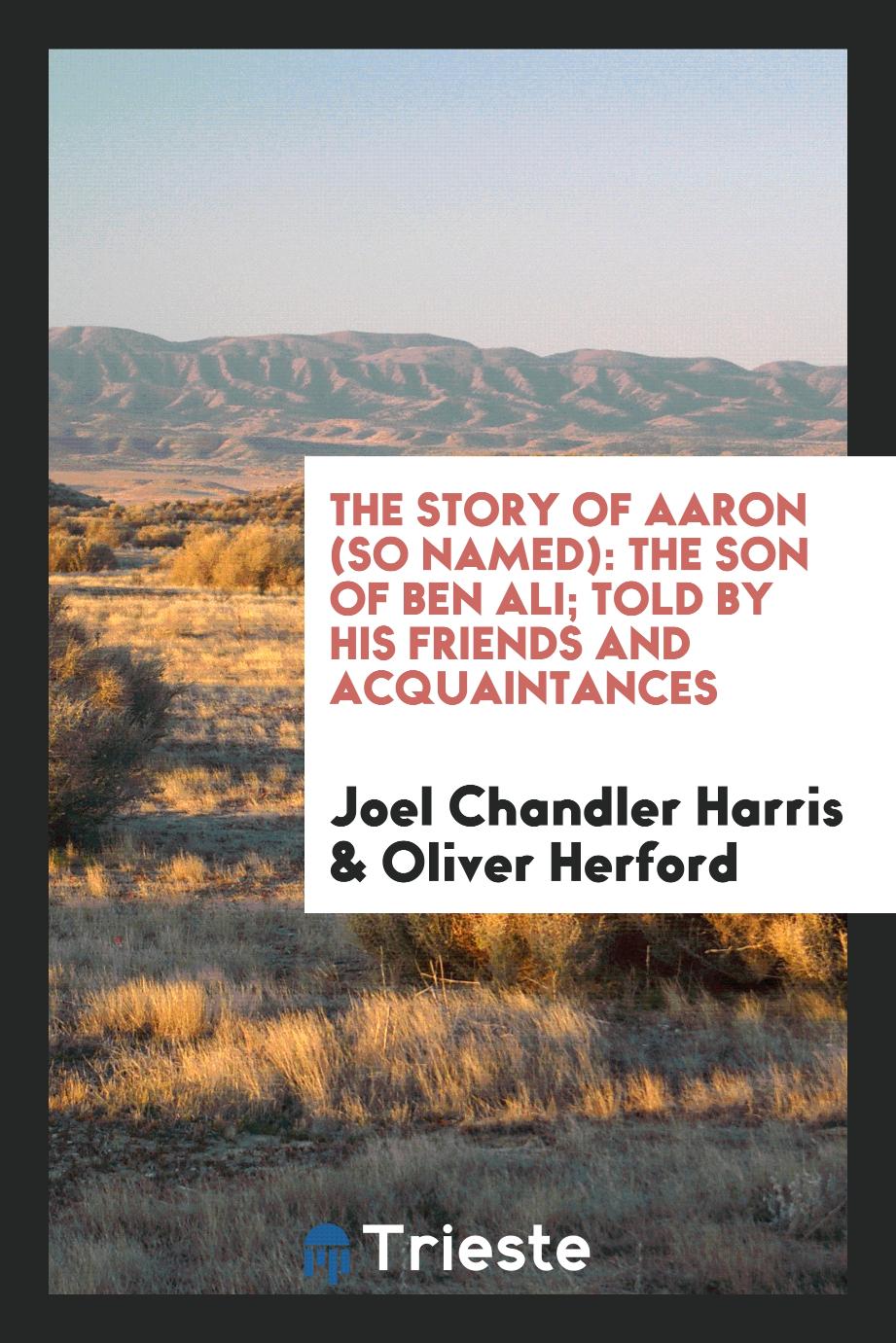 The story of Aaron (so named): the son of Ben Ali; told by his friends and acquaintances