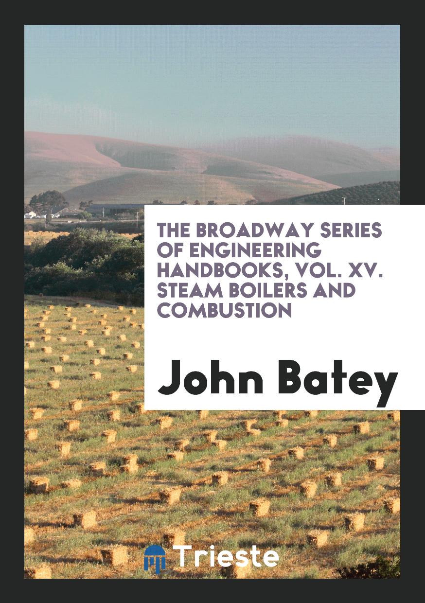 The Broadway Series of Engineering Handbooks, Vol. XV. Steam Boilers and Combustion