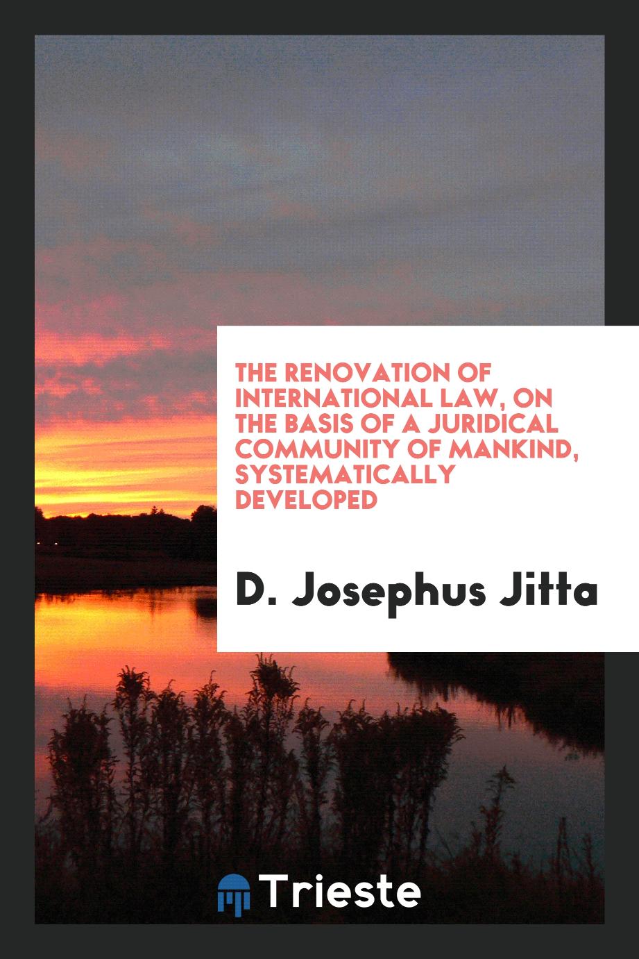 The renovation of international law, on the basis of a juridical community of mankind, systematically developed