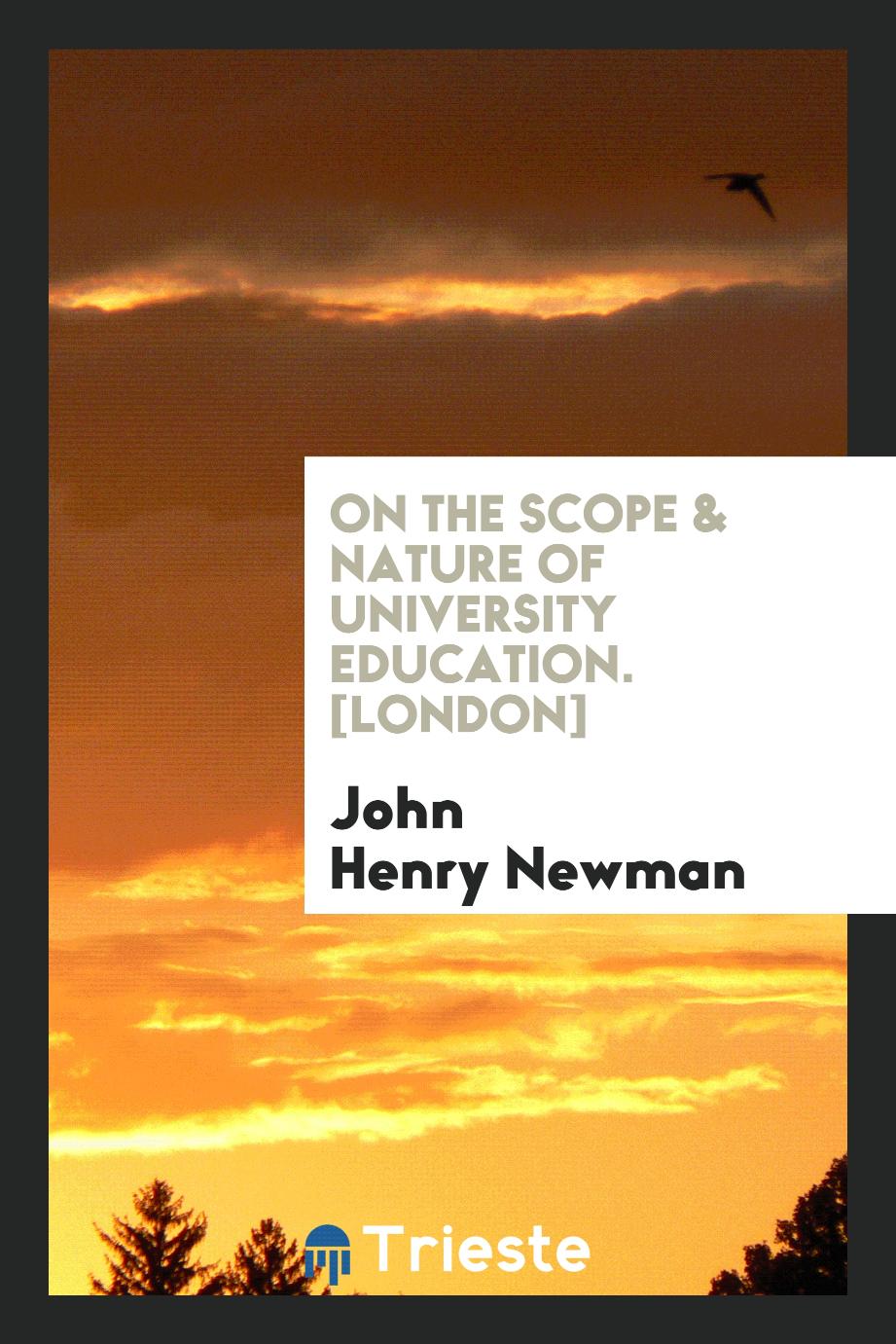 On the Scope & Nature of University Education. [London]