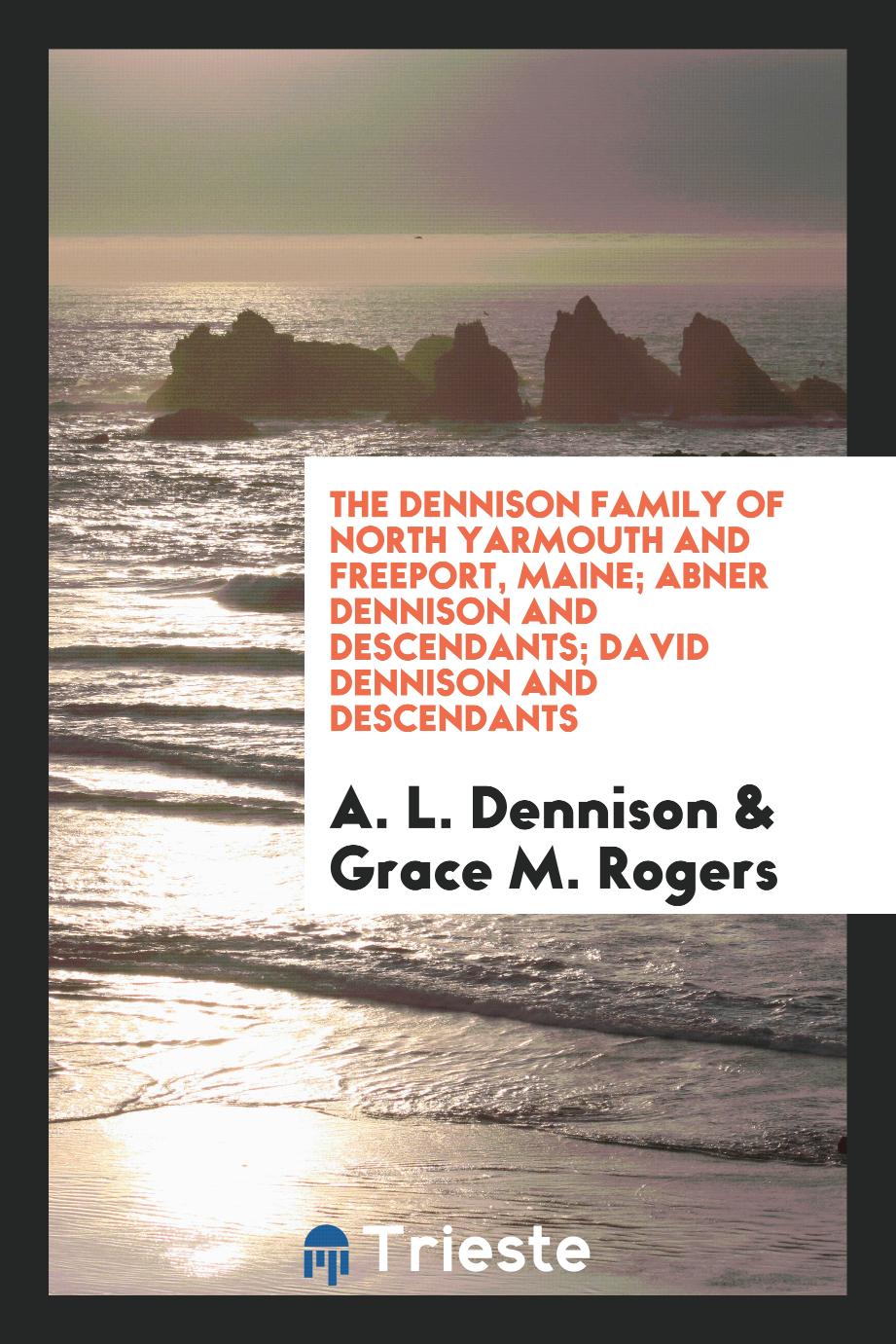 The Dennison family of North Yarmouth and Freeport, Maine; Abner Dennison and Descendants; David Dennison and Descendants