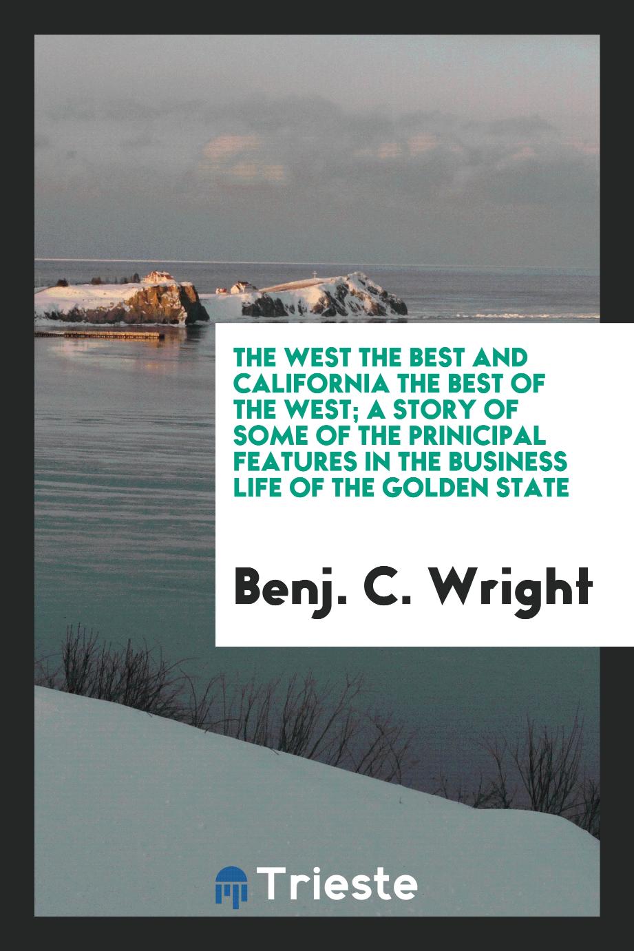 The West the best and California the best of the West; a story of some of the prinicipal features in the business life of the golden state