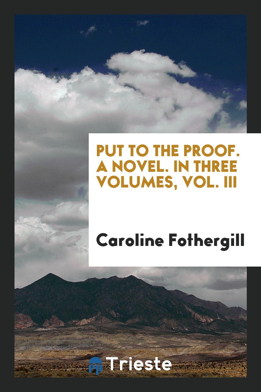 Put to the Proof. A Novel. In Three Volumes, Vol. III
