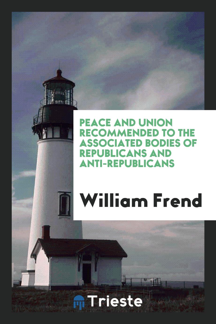 Peace and Union Recommended to the Associated Bodies of Republicans and Anti-republicans