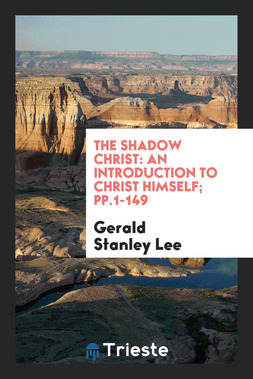The Shadow Christ: An Introduction to Christ Himself; pp.1-149